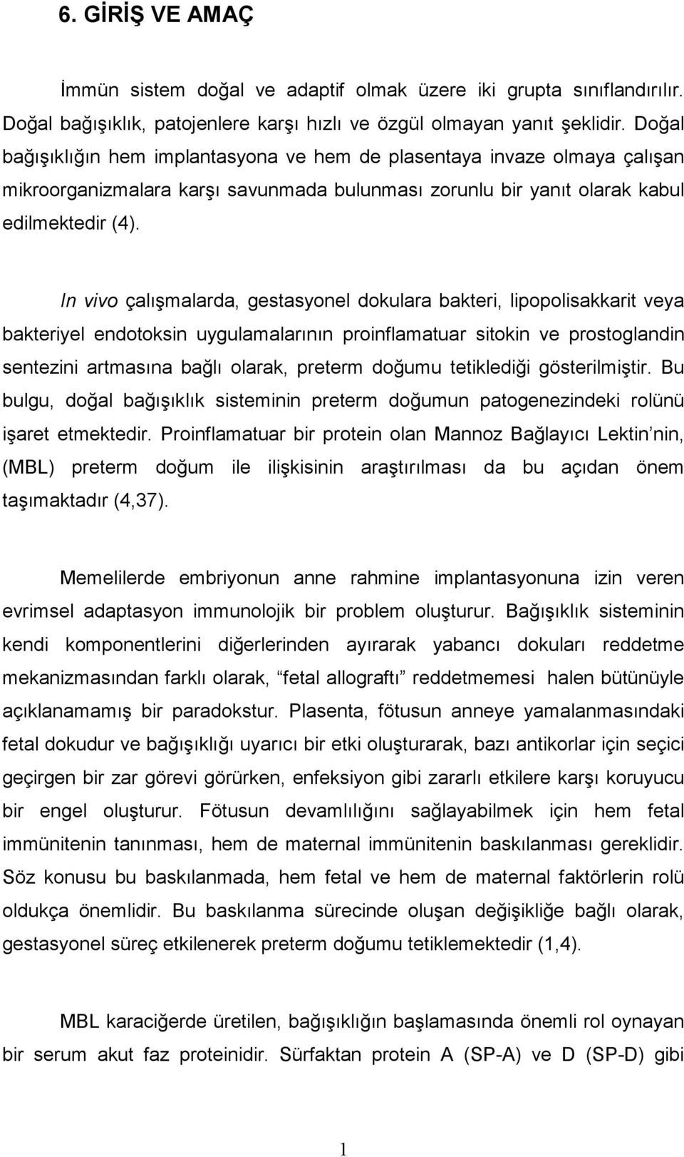 In vivo çalışmalarda, gestasyonel dokulara bakteri, lipopolisakkarit veya bakteriyel endotoksin uygulamalarının proinflamatuar sitokin ve prostoglandin sentezini artmasına bağlı olarak, preterm