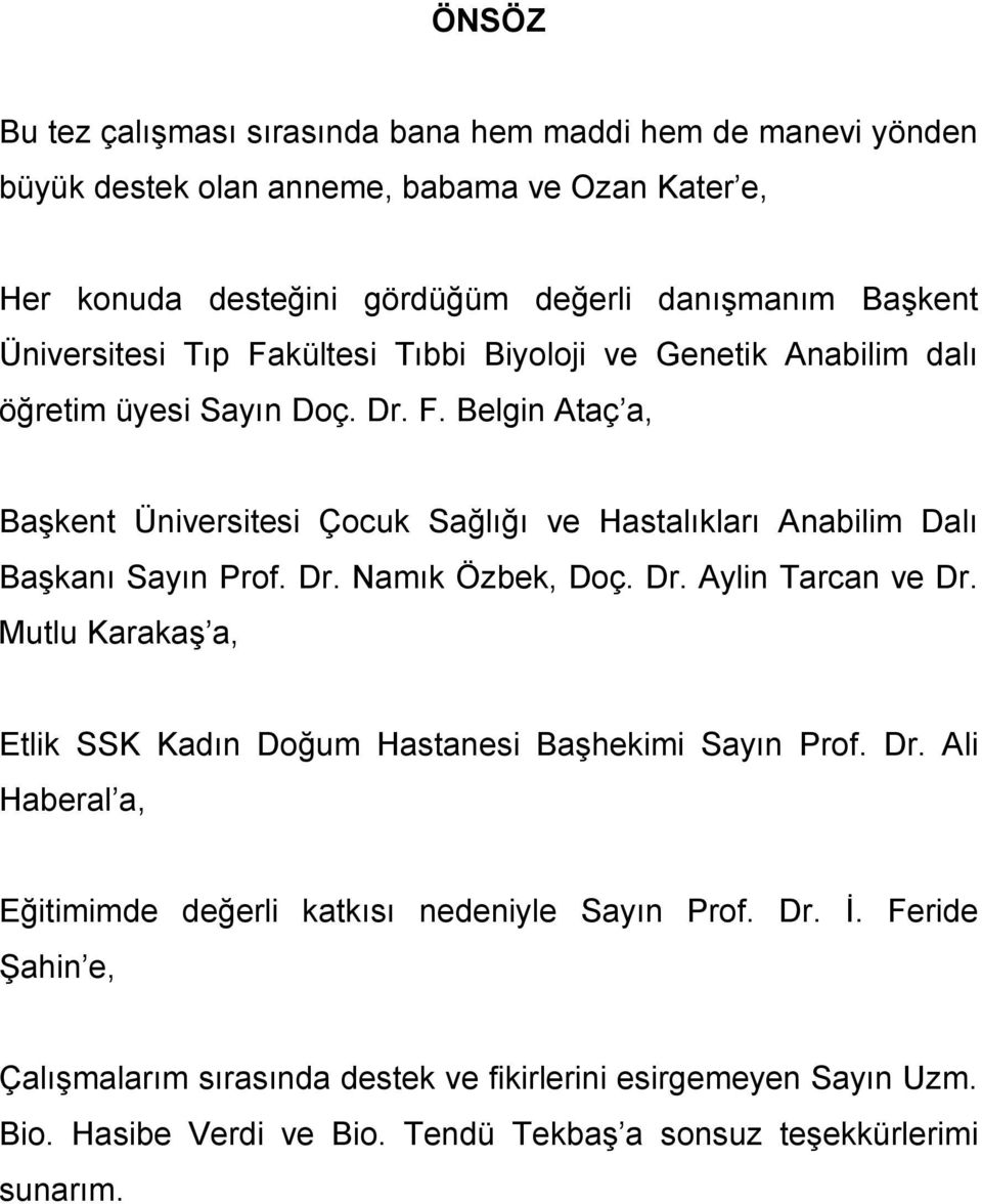 Dr. Namık Özbek, Doç. Dr. Aylin Tarcan ve Dr. Mutlu Karakaş a, Etlik SSK Kadın Doğum Hastanesi Başhekimi Sayın Prof. Dr. Ali Haberal a, Eğitimimde değerli katkısı nedeniyle Sayın Prof.