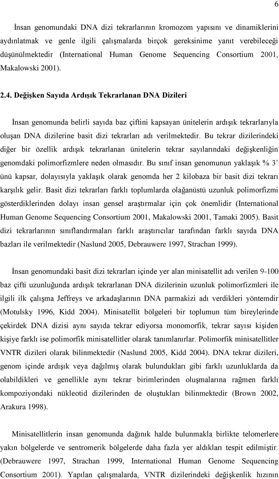 Değişken Sayıda Ardışık Tekrarlanan DNA Dizileri İnsan genomunda belirli sayıda baz çiftini kapsayan ünitelerin ardışık tekrarlarıyla oluşan DNA dizilerine basit dizi tekrarları adı verilmektedir.