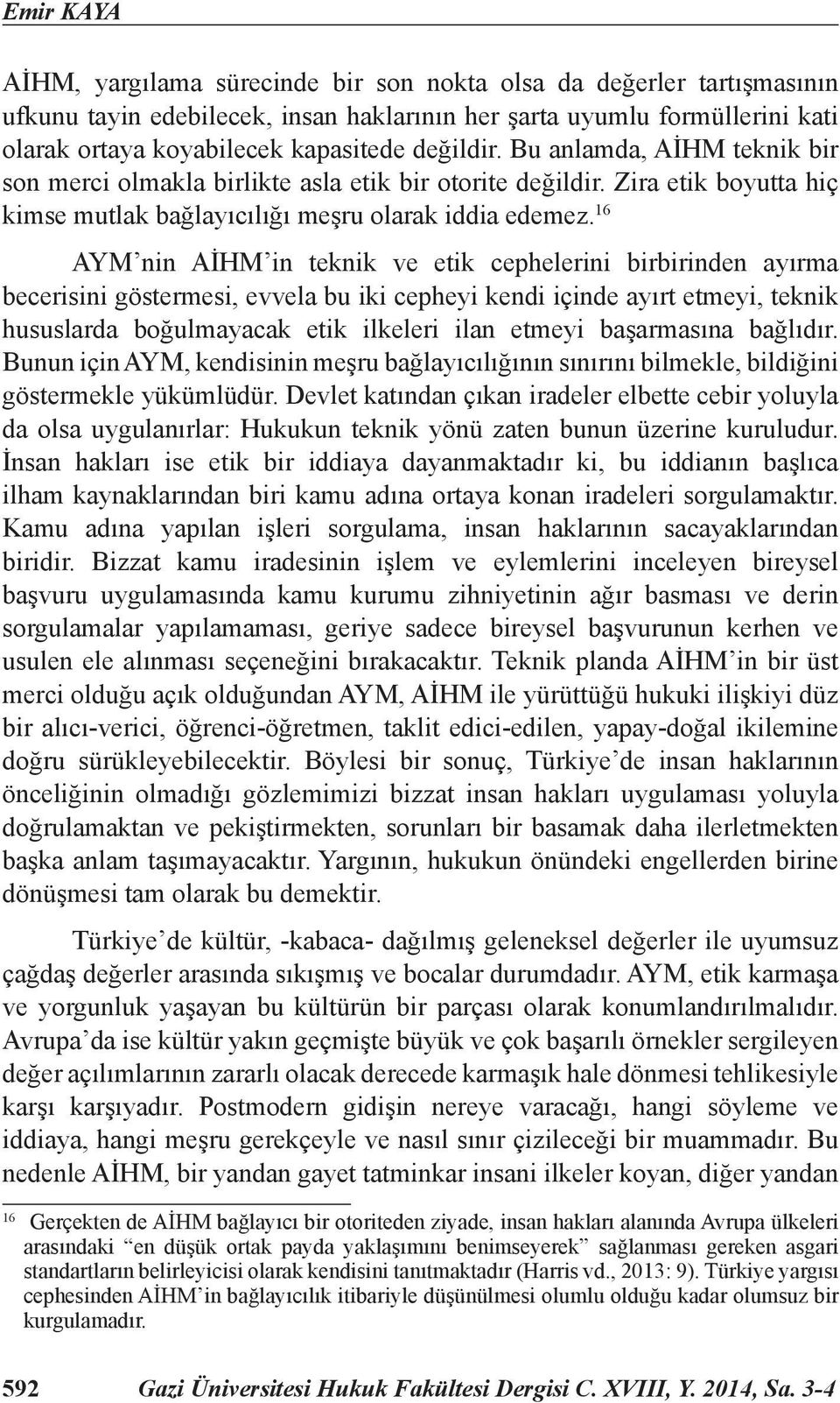 16 AYM nin AİHM in teknik ve etik cephelerini birbirinden ayırma becerisini göstermesi, evvela bu iki cepheyi kendi içinde ayırt etmeyi, teknik hususlarda boğulmayacak etik ilkeleri ilan etmeyi