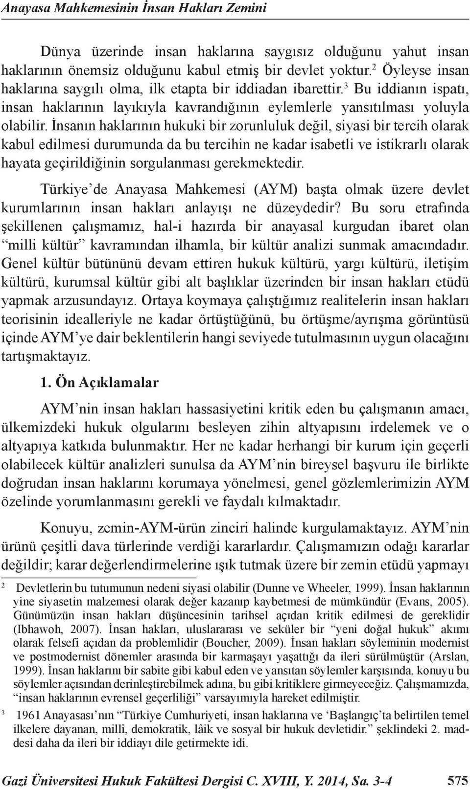 İnsanın haklarının hukuki bir zorunluluk değil, siyasi bir tercih olarak kabul edilmesi durumunda da bu tercihin ne kadar isabetli ve istikrarlı olarak hayata geçirildiğinin sorgulanması