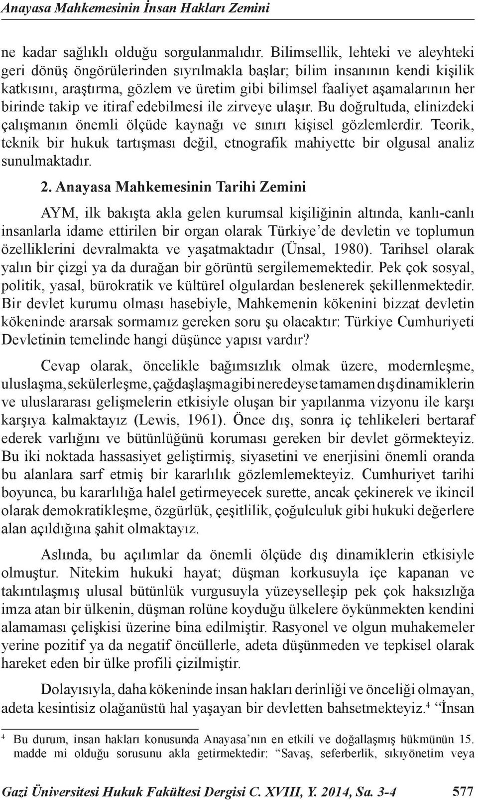 takip ve itiraf edebilmesi ile zirveye ulaşır. Bu doğrultuda, elinizdeki çalışmanın önemli ölçüde kaynağı ve sınırı kişisel gözlemlerdir.