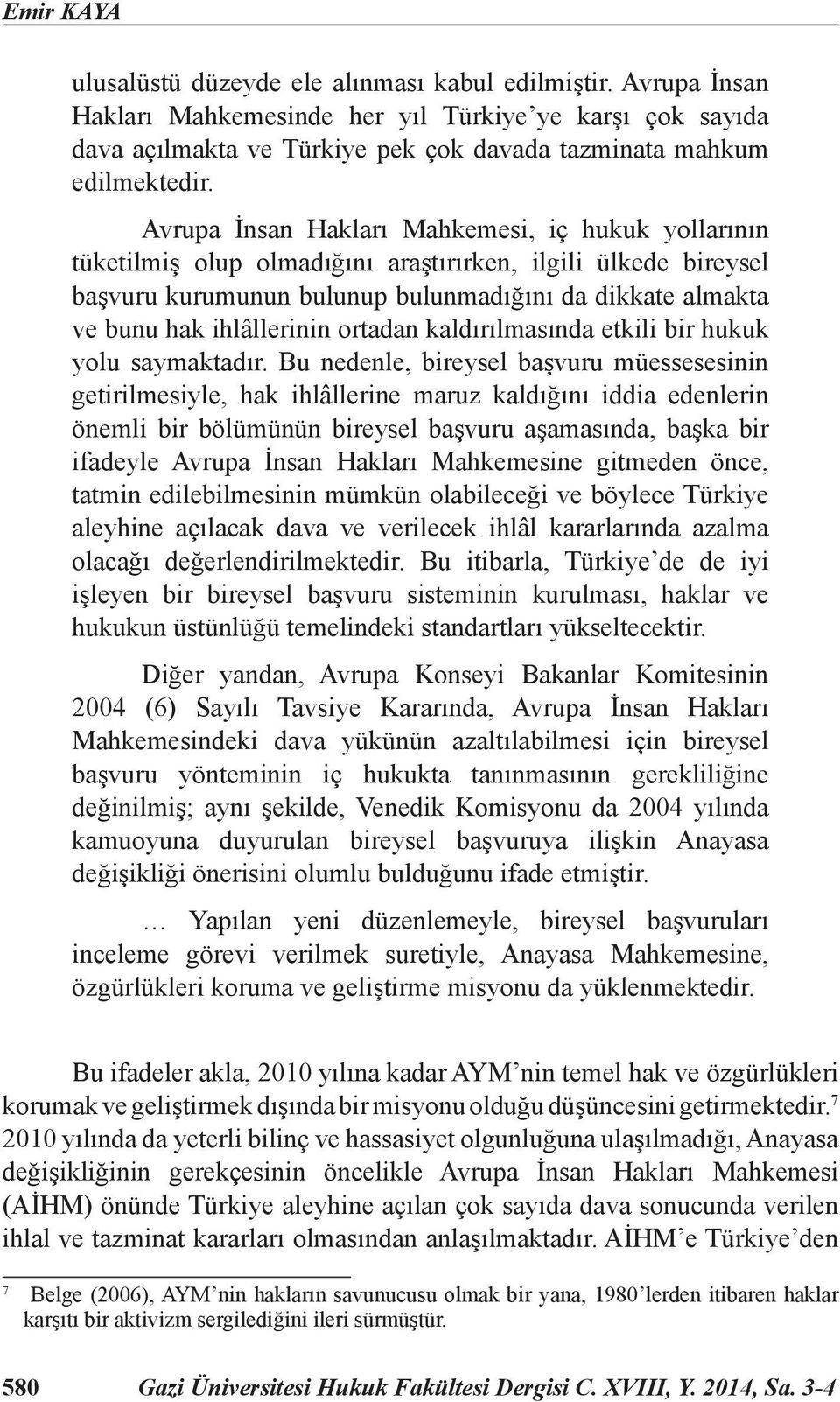 Avrupa İnsan Hakları Mahkemesi, iç hukuk yollarının tüketilmiş olup olmadığını araştırırken, ilgili ülkede bireysel başvuru kurumunun bulunup bulunmadığını da dikkate almakta ve bunu hak ihlâllerinin