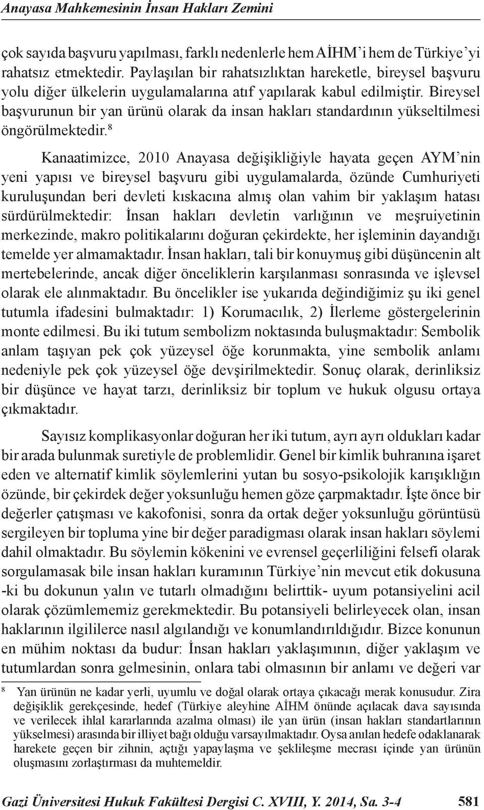 Bireysel başvurunun bir yan ürünü olarak da insan hakları standardının yükseltilmesi öngörülmektedir.