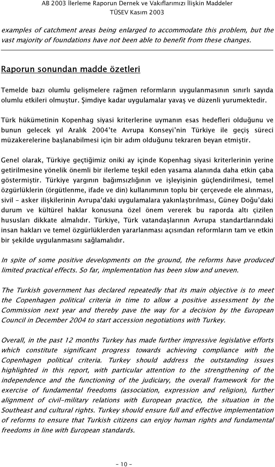 Türk hükümetinin Kopenhag siyasi kriterlerine uymanın esas hedefleri olduğunu ve bunun gelecek yıl Aralık 2004 te Avrupa Konseyi nin Türkiye ile geçiş süreci müzakerelerine başlanabilmesi için bir