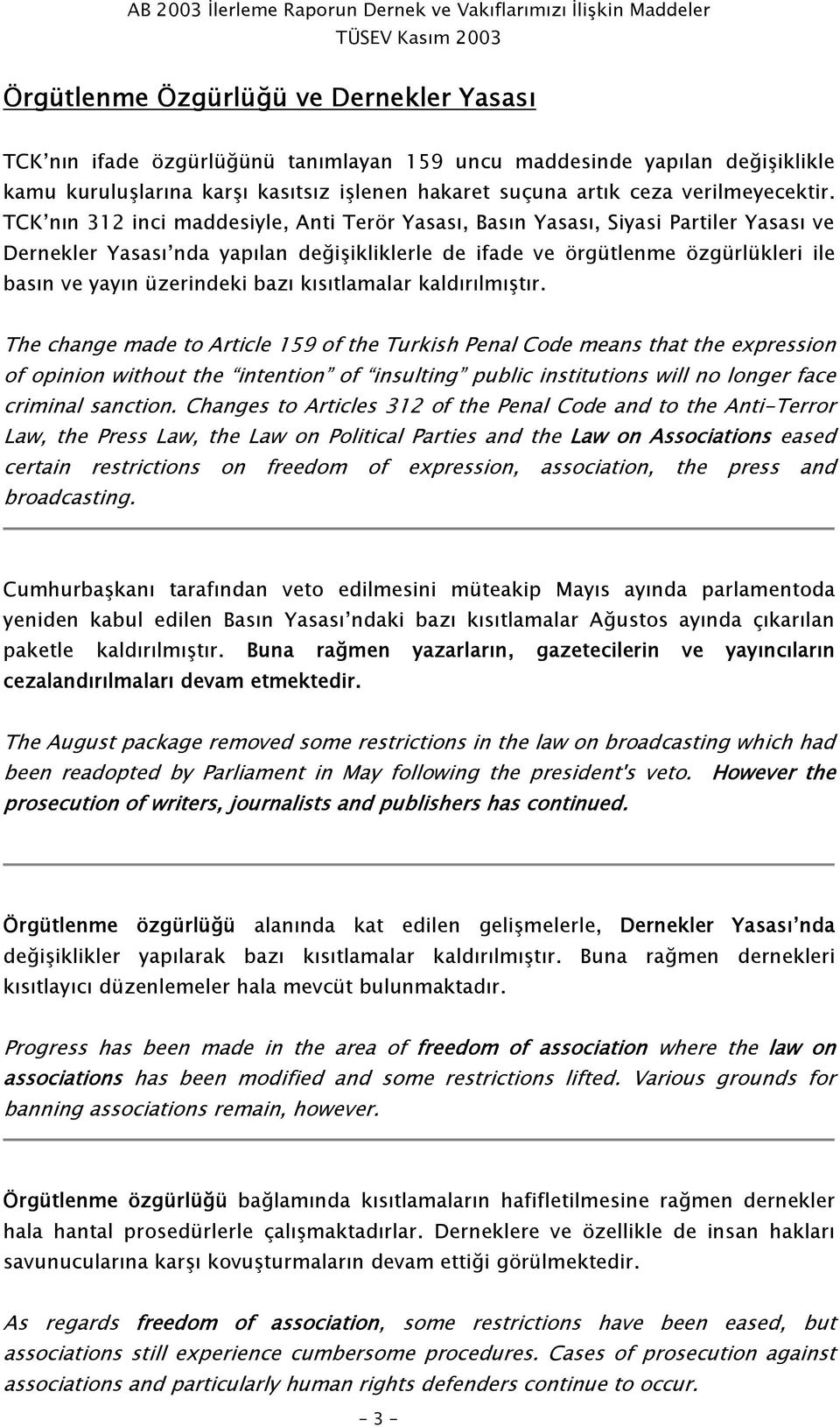 TCK nın 312 inci maddesiyle, Anti Terör Yasası, Basın Yasası, Siyasi Partiler Yasası ve Dernekler Yasası nda yapılan değişikliklerle de ifade ve örgütlenme özgürlükleri ile basın ve yayın üzerindeki