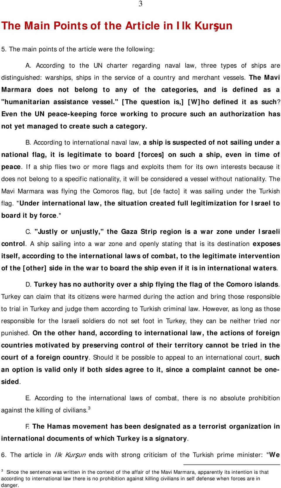 The Mavi Marmara does not belong to any of the categories, and is defined as a "humanitarian assistance vessel." [The question is,] [W]ho defined it as such?