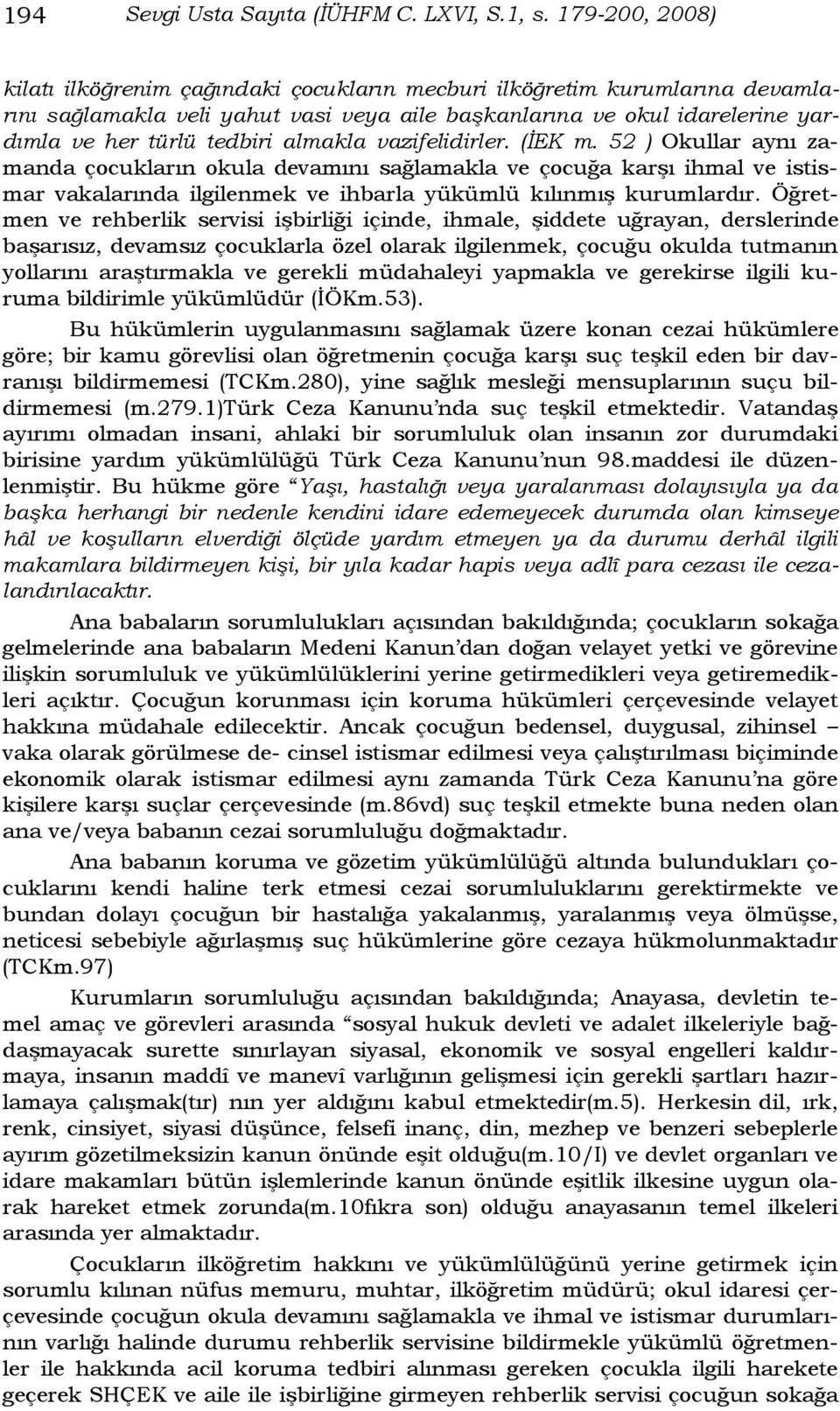 almakla vazifelidirler. (İEK m. 52 ) Okullar aynı zamanda çocukların okula devamını sağlamakla ve çocuğa karģı ihmal ve istismar vakalarında ilgilenmek ve ihbarla yükümlü kılınmıģ kurumlardır.