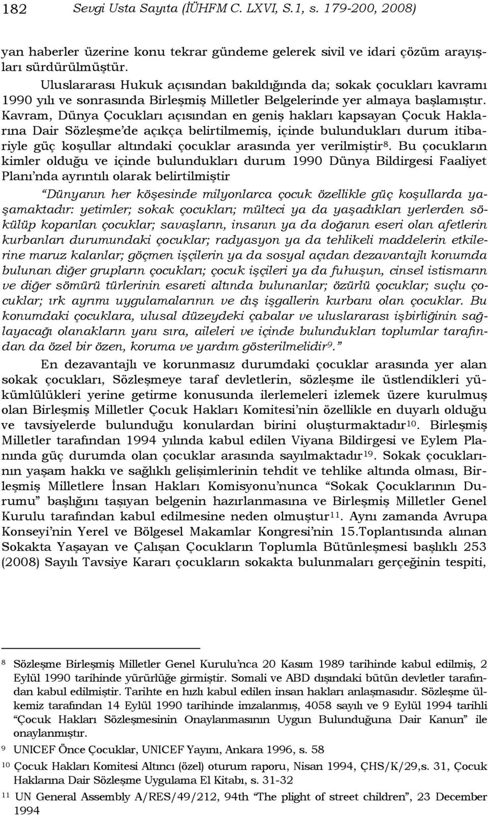 Kavram, Dünya Çocukları açısından en geniģ hakları kapsayan Çocuk Haklarına Dair SözleĢme de açıkça belirtilmemiģ, içinde bulundukları durum itibariyle güç koģullar altındaki çocuklar arasında yer