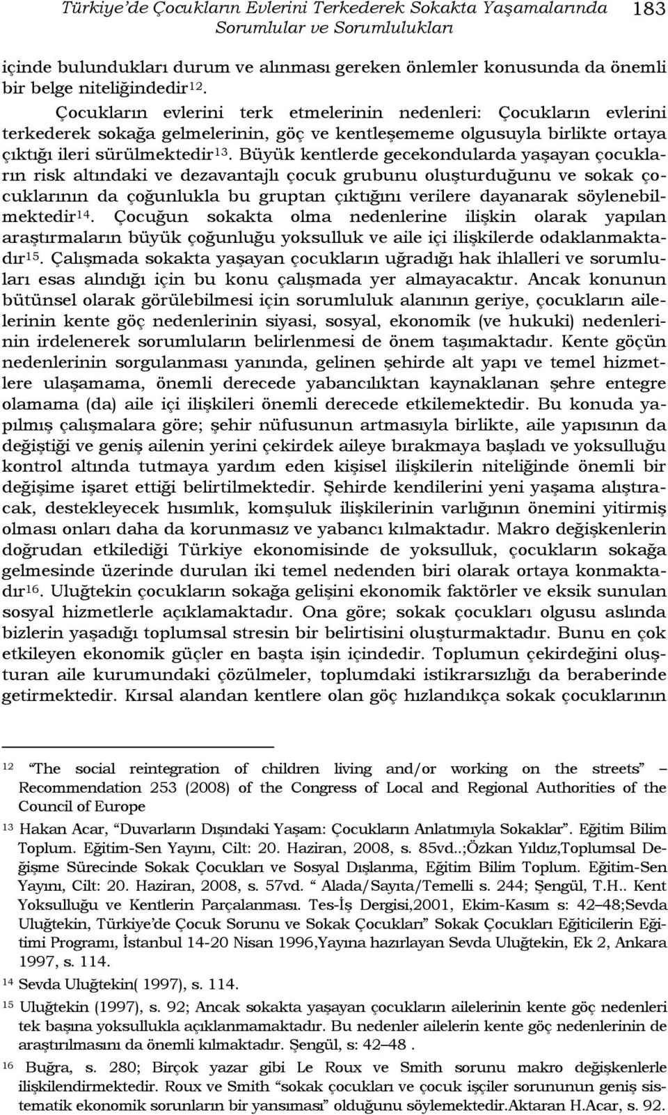 Büyük kentlerde gecekondularda yaģayan çocukların risk altındaki ve dezavantajlı çocuk grubunu oluģturduğunu ve sokak çocuklarının da çoğunlukla bu gruptan çıktığını verilere dayanarak