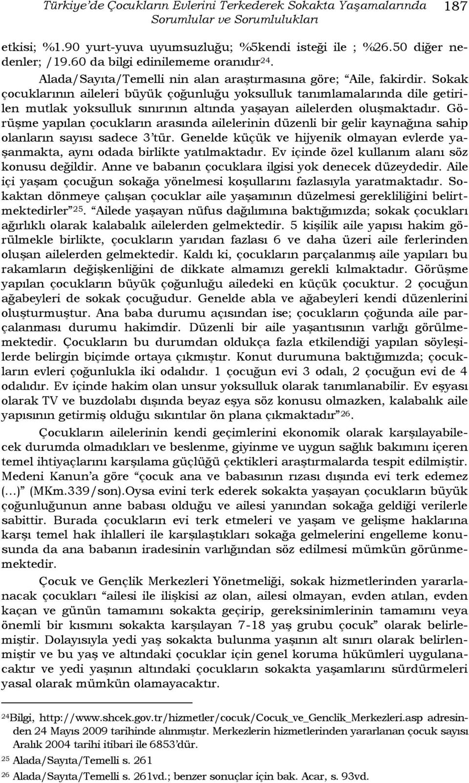 Sokak çocuklarının aileleri büyük çoğunluğu yoksulluk tanımlamalarında dile getirilen mutlak yoksulluk sınırının altında yaģayan ailelerden oluģmaktadır.