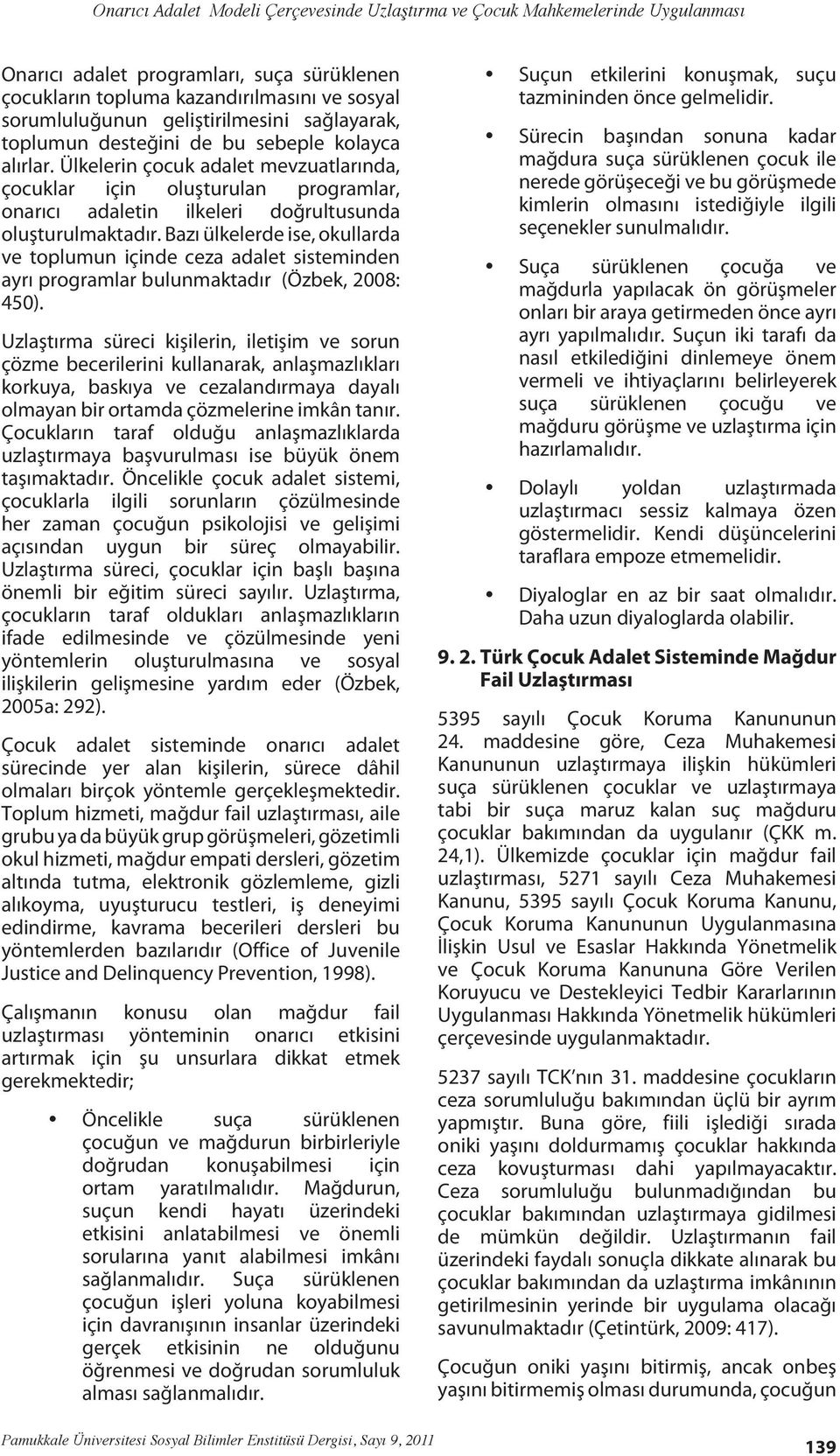 Bazı ülkelerde ise, okullarda ve toplumun içinde ceza adalet sisteminden ayrı programlar bulunmaktadır (Özbek, 2008: 450).