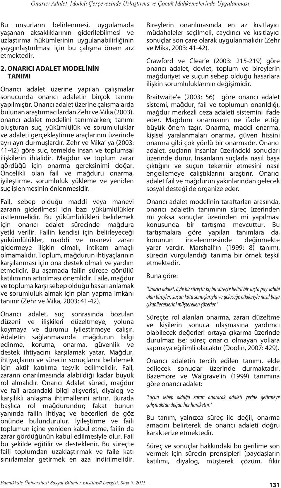 Onarıcı adalet üzerine çalışmalarda bulunan araştırmacılardan Zehr ve Mika (2003), onarıcı adalet modelini tanımlarken; tanımı oluşturan suç, yükümlülük ve sorumluluklar ve adaleti gerçekleştirme