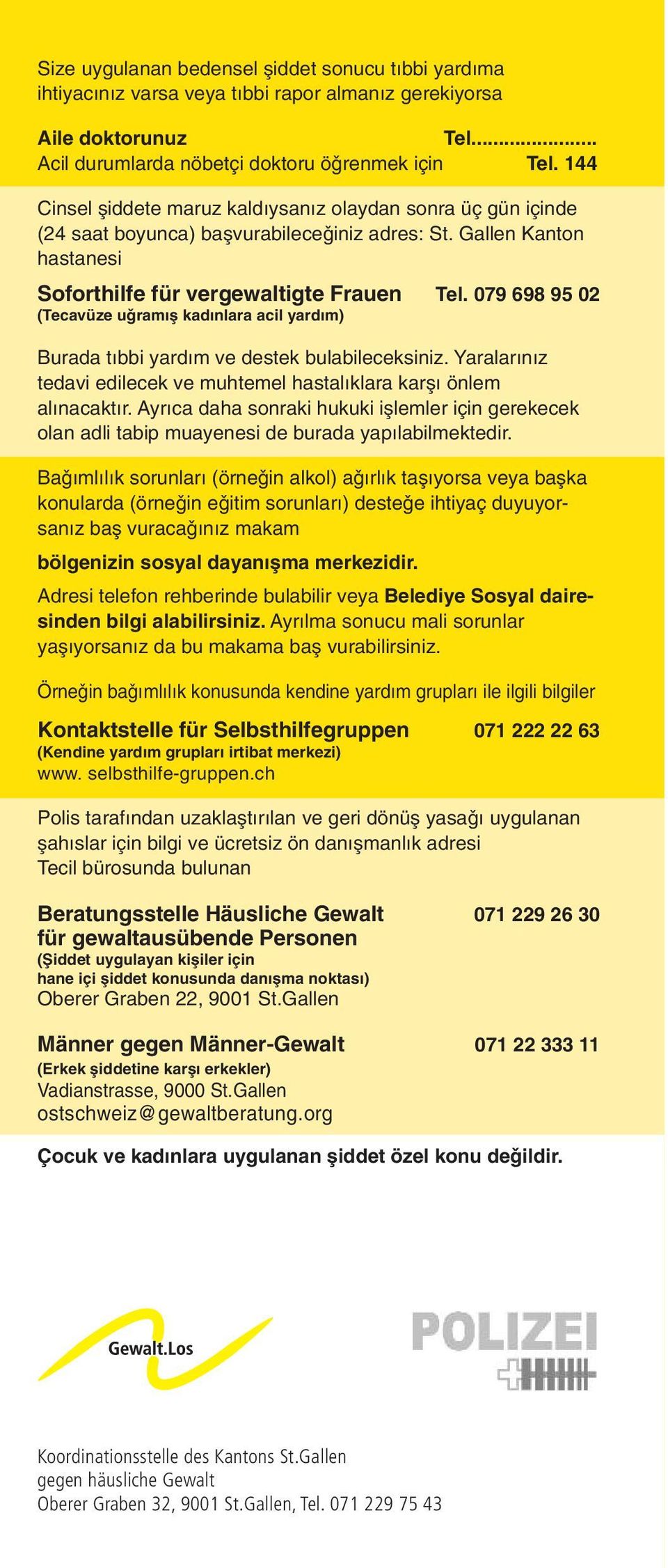 079 698 95 02 (Tecavüze u ram µ kad nlara acil yard m) Burada t bbi yard m ve destek bulabileceksiniz. Yaralar n z tedavi edilecek ve muhtemel hastal klara karµ önlem al nacakt r.