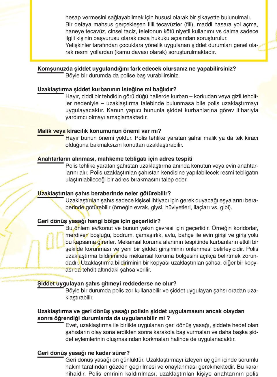 aç s ndan soruµturulur. Yetiµkinler taraf ndan çocuklara yönelik uygulanan µiddet durumlar genel olarak resmi yollardan (kamu davas olarak) soruµturulmaktad r.