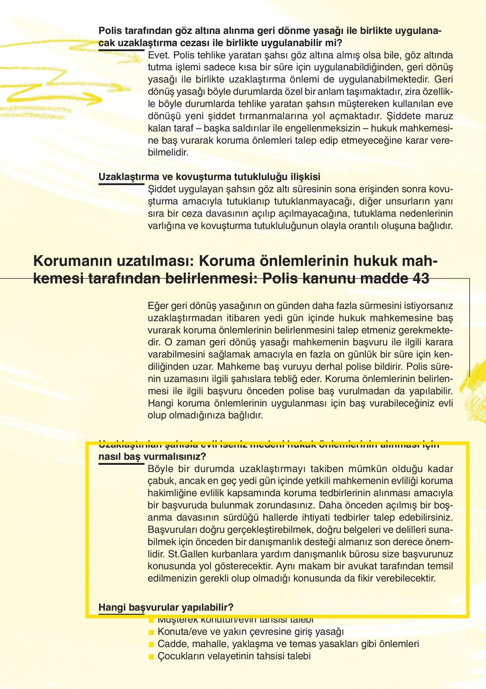 Geri dönüµ yasa böyle durumlarda özel bir anlam taµ maktad r, zira özellik - le böyle durumlarda tehlike yaratan µahs n müµtereken kullan lan eve dönüµü yeni µiddet t rmanmalar na yol açmaktad r.