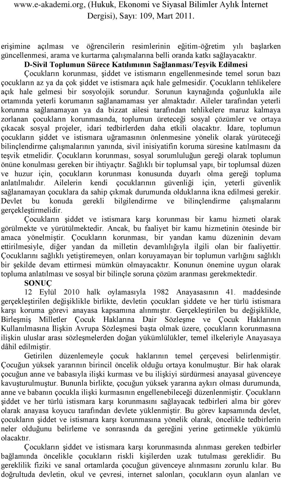 gelmesidir. Çocukların tehlikelere açık hale gelmesi bir sosyolojik sorundur. Sorunun kaynağında çoğunlukla aile ortamında yeterli korumanın sağlanamaması yer almaktadır.