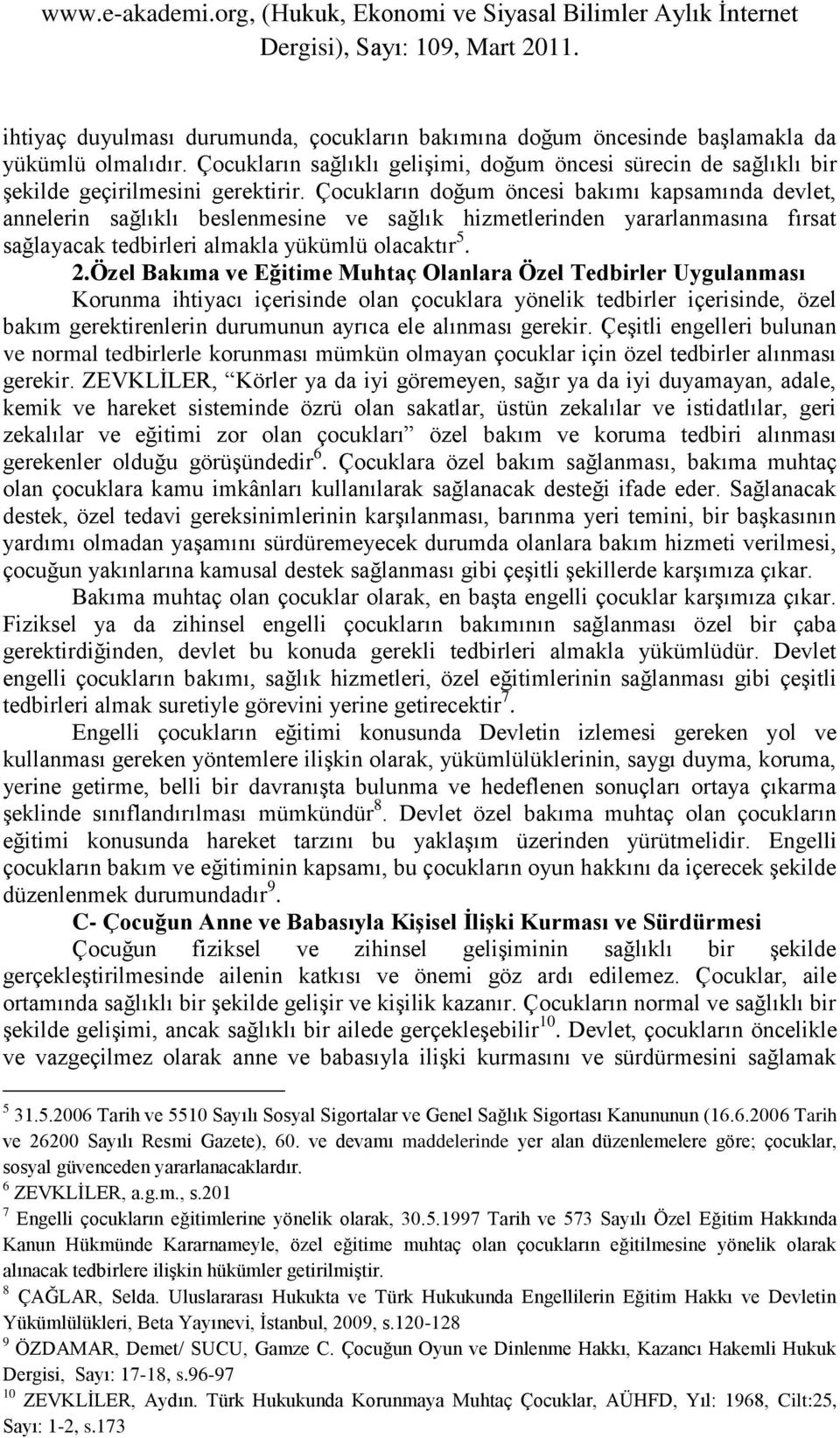 Özel Bakıma ve Eğitime Muhtaç Olanlara Özel Tedbirler Uygulanması Korunma ihtiyacı içerisinde olan çocuklara yönelik tedbirler içerisinde, özel bakım gerektirenlerin durumunun ayrıca ele alınması