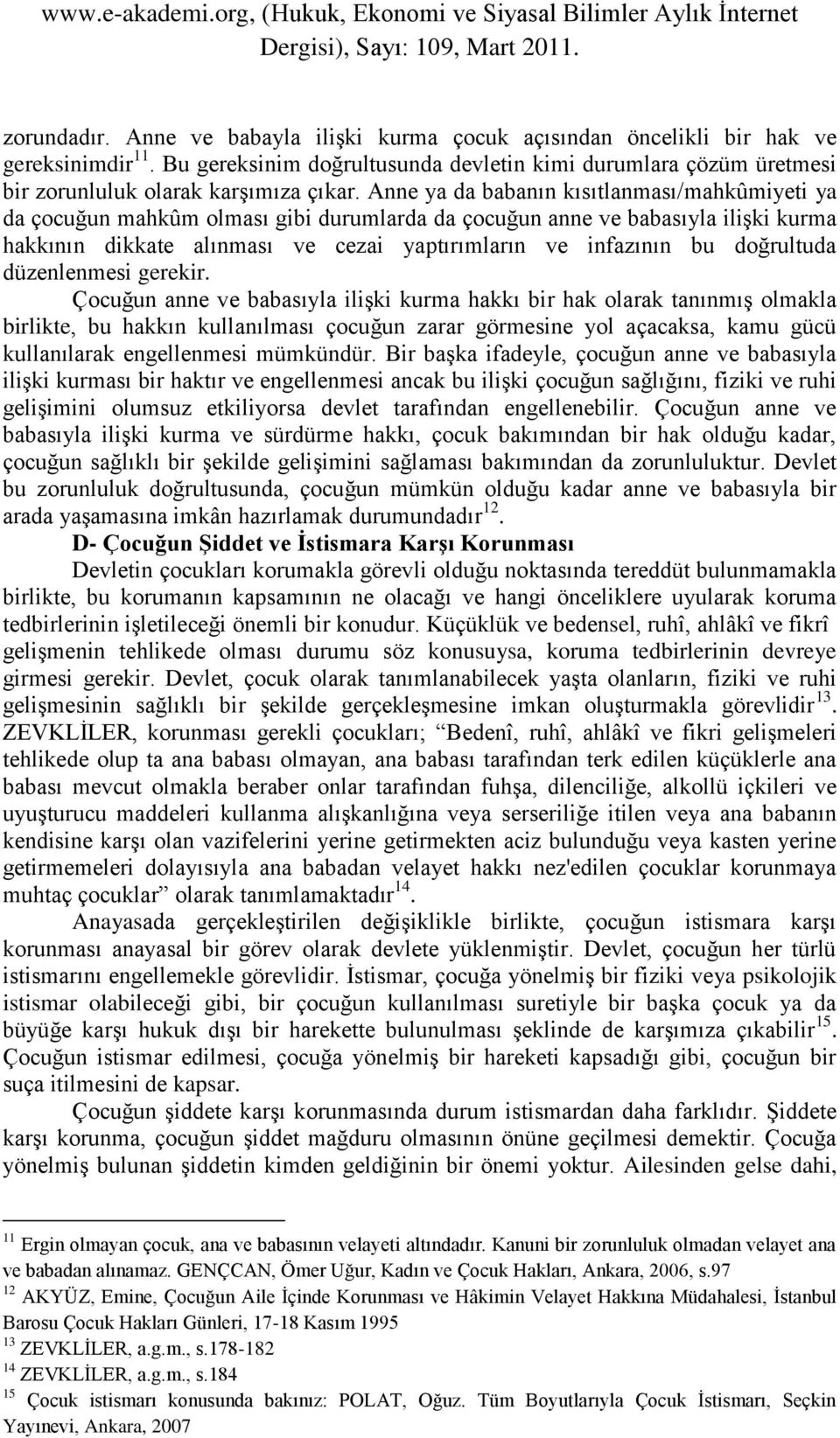 Anne ya da babanın kısıtlanması/mahkûmiyeti ya da çocuğun mahkûm olması gibi durumlarda da çocuğun anne ve babasıyla iliģki kurma hakkının dikkate alınması ve cezai yaptırımların ve infazının bu