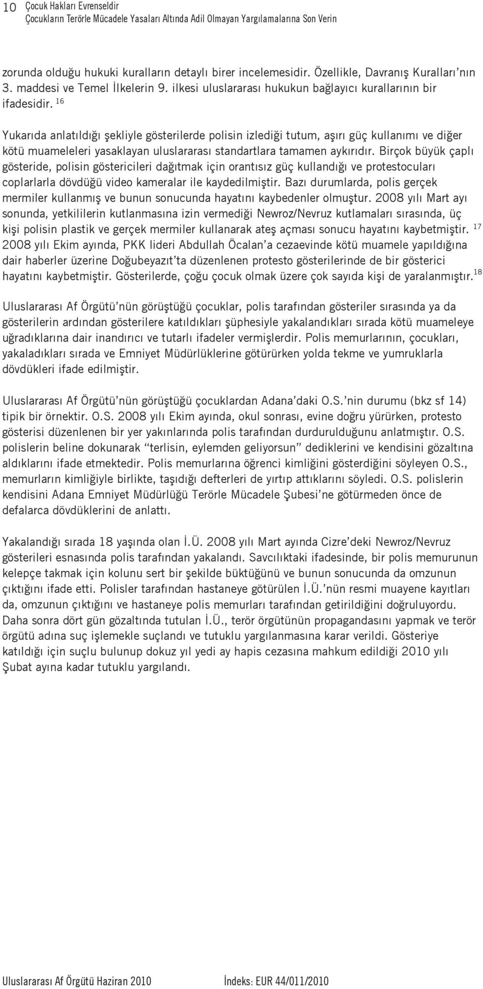 16 Yukar da anlat ld ekliyle gösterilerde polisin izledi i tutum, a r güç kullan m ve di er kötü muameleleri yasaklayan uluslararas standartlara tamamen ayk r d r.