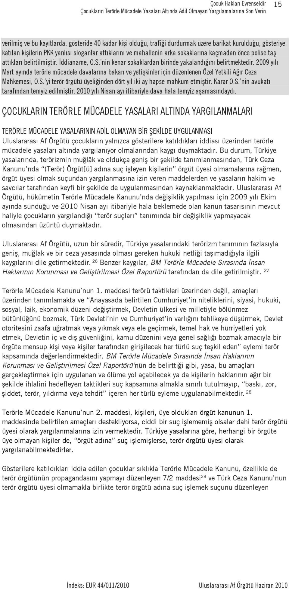 2009 y l Mart ay nda terörle mücadele davalar na bakan ve yeti kinler için düzenlenen Özel Yetkili A r Ceza Mahkemesi, O.S. yi terör örgütü üyeli inden dört y l iki ay hapse mahkum etmi tir. Karar O.