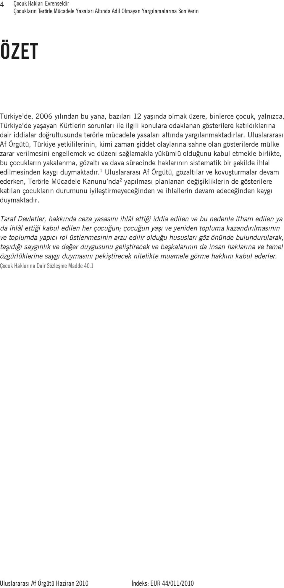 Uluslararas Af Örgütü, Türkiye yetkililerinin, kimi zaman iddet olaylar na sahne olan gösterilerde mülke zarar verilmesini engellemek ve düzeni sa lamakla yükümlü oldu unu kabul etmekle birlikte, bu