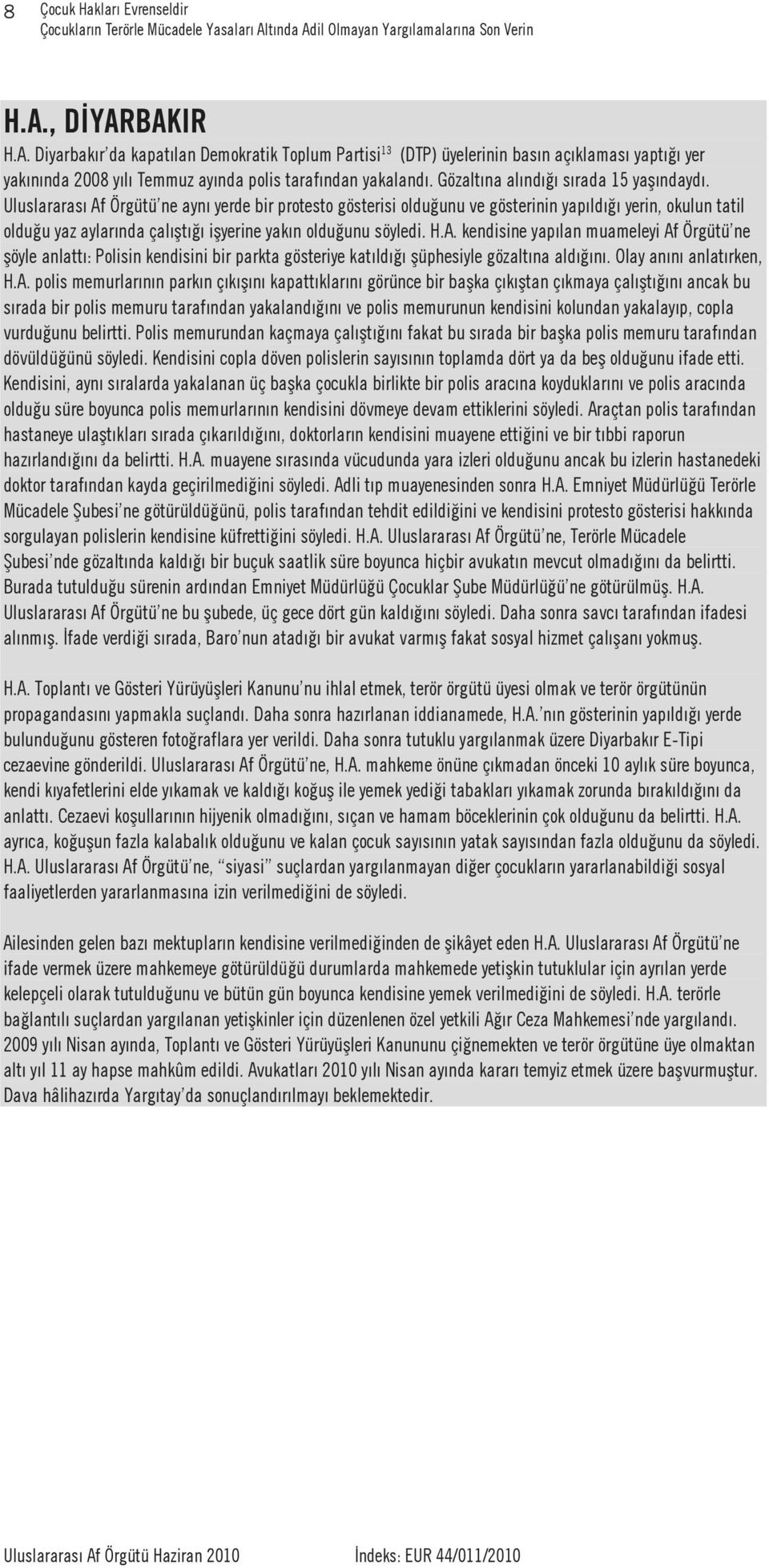 Uluslararas Af Örgütü ne ayn yerde bir protesto gösterisi oldu unu ve gösterinin yap ld yerin, okulun tatil oldu u yaz aylar nda çal t i yerine yak n oldu unu söyledi. H.A. kendisine yap lan muameleyi Af Örgütü ne öyle anlatt : Polisin kendisini bir parkta gösteriye kat ld üphesiyle gözalt na ald n.