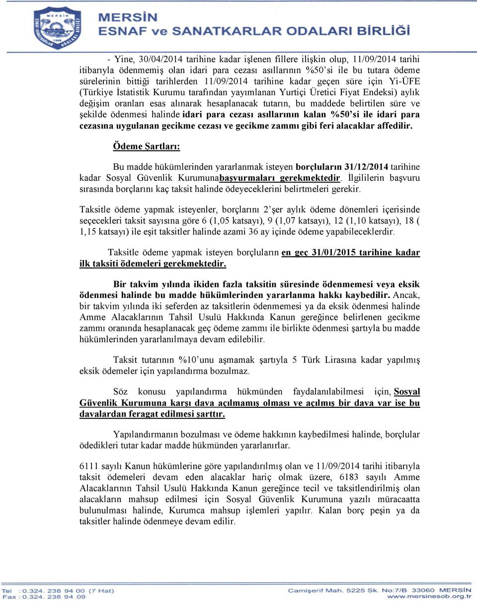 belirtilen süre ve şekilde ödenmesi halinde idari para cezası asıllarının kalan %50 si ile idari para cezasına uygulanan gecikme cezası ve gecikme zammı gibi feri alacaklar affedilir.