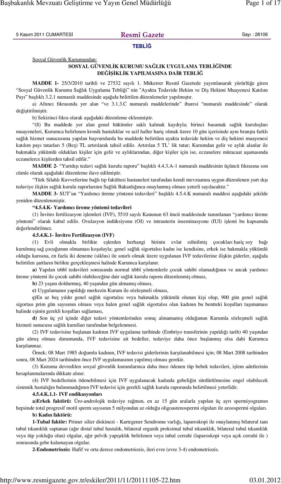 Mükerrer Resmî Gazetede yayımlanarak yürürlüğe giren Sosyal Güvenlik Kurumu Sağlık Uygulama Tebliği nin "Ayakta Tedavide Hekim ve Diş Hekimi Muayenesi Katılım Payı başlıklı 3.2.