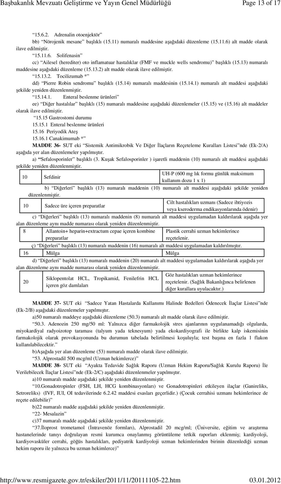 14.1. Enteral beslenme ürünleri ee) Diğer hastalılar başlıklı (15) numaralı maddesine aşağıdaki düzenlemeler (15.15) ve (15.16) alt maddeler olarak ilave edilmiştir. 15.15 Gastrostomi durumu 15.15.1 Enteral beslenme ürünleri 15.