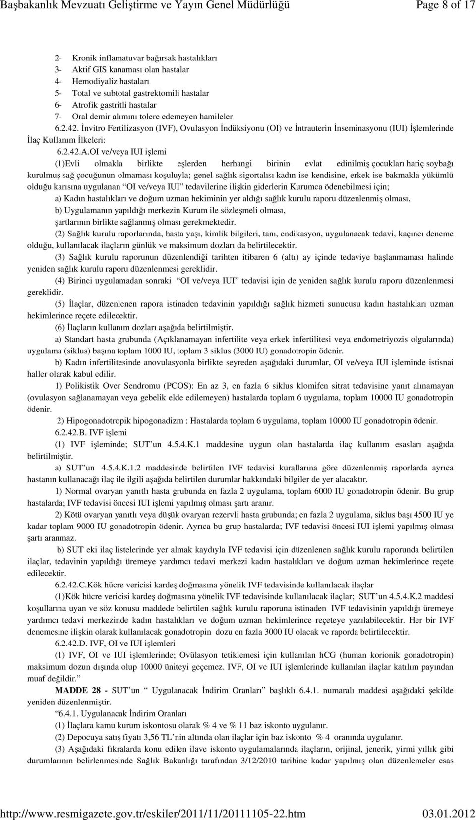 OI ve/veya IUI işlemi (1)Evli olmakla birlikte eşlerden herhangi birinin evlat edinilmiş çocukları hariç soybağı kurulmuş sağ çocuğunun olmaması koşuluyla; genel sağlık sigortalısı kadın ise