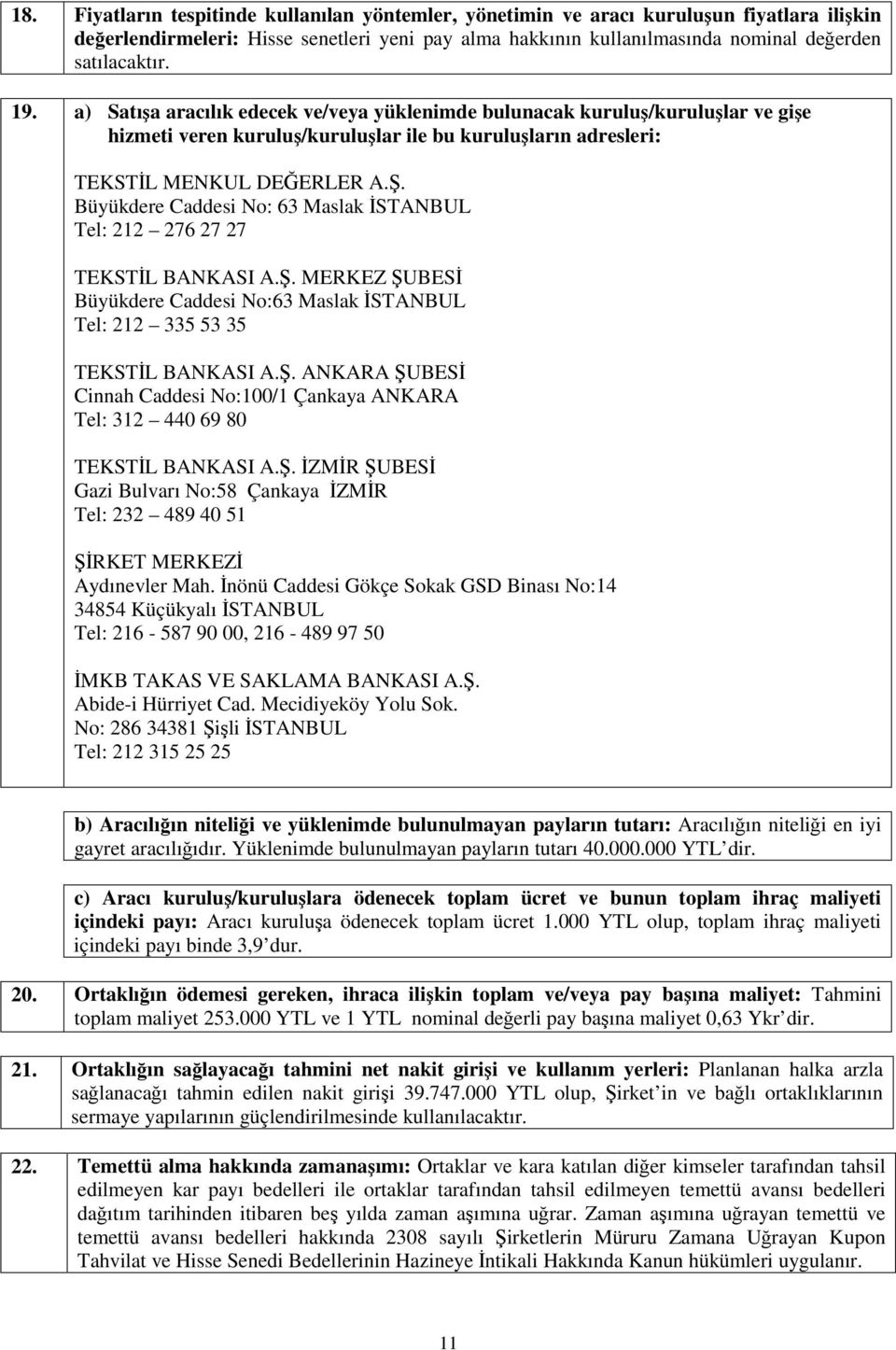 . Büyükdere Caddesi No: 63 Maslak STANBUL Tel: 212 276 27 27 TEKSTL BANKASI A.. MERKEZ UBES Büyükdere Caddesi No:63 Maslak STANBUL Tel: 212 335 53 35 TEKSTL BANKASI A.