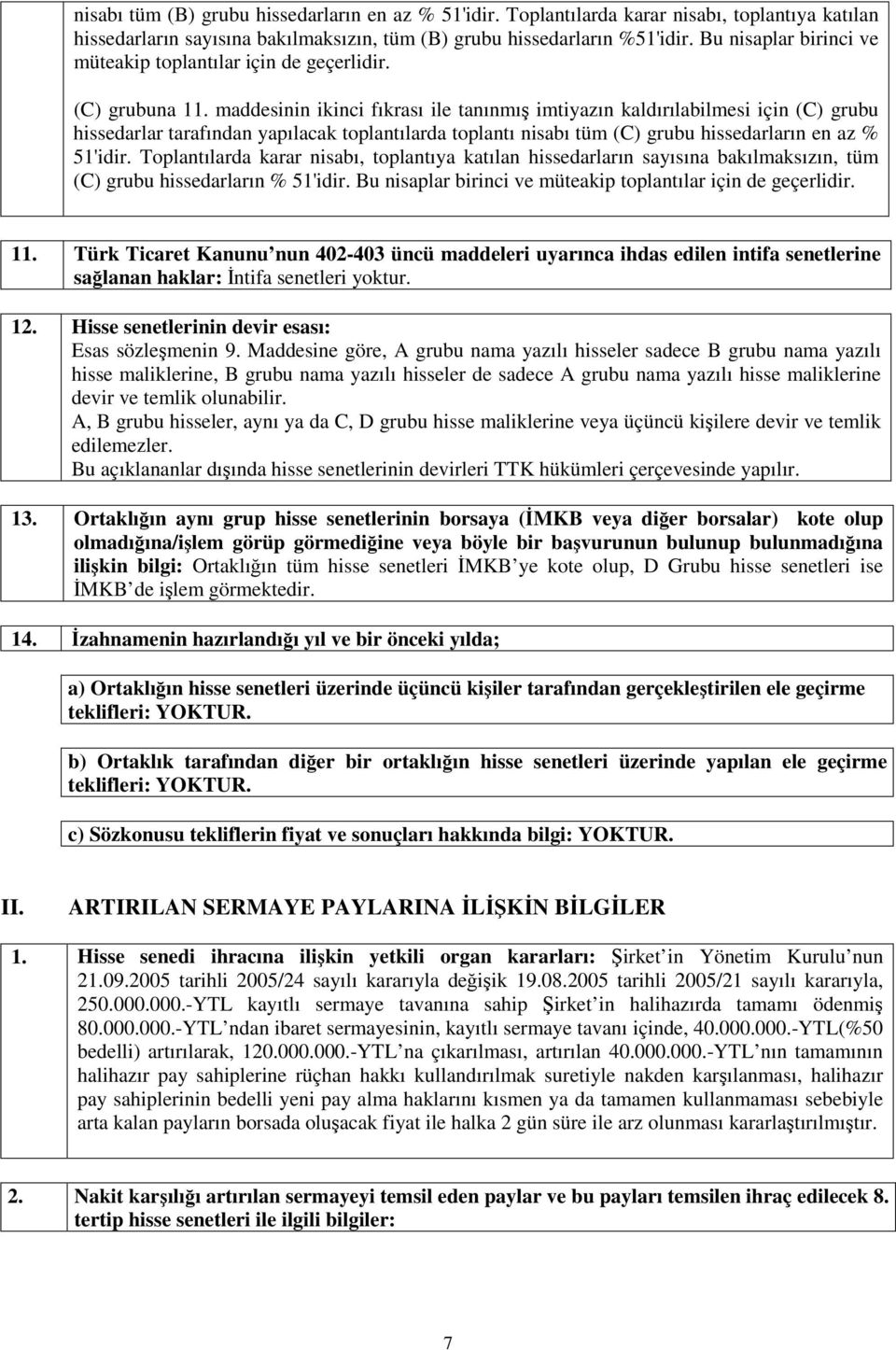 maddesinin ikinci fıkrası ile tanınmı imtiyazın kaldırılabilmesi için (C) grubu hissedarlar tarafından yapılacak toplantılarda toplantı nisabı tüm (C) grubu hissedarların en az % 51'idir.