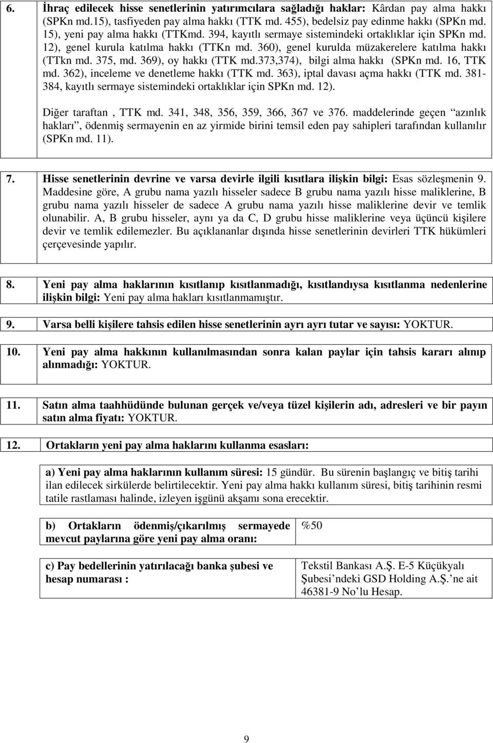 369), oy hakkı (TTK md.373,374), bilgi alma hakkı (SPKn md. 16, TTK md. 362), inceleme ve denetleme hakkı (TTK md. 363), iptal davası açma hakkı (TTK md.