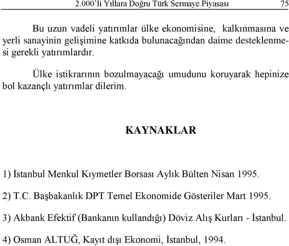 Ülke istikrarının bozulmayacağı umudunu koruyarak hepinize bol kazançlı yatırımlar dilerim.