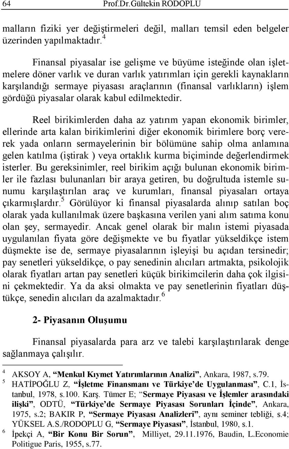 varlıkların) işlem gördüğü piyasalar olarak kabul edilmektedir.