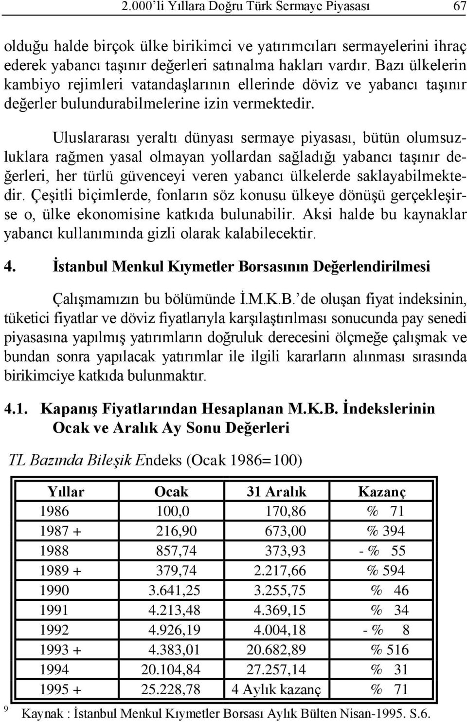 Uluslararası yeraltı dünyası sermaye piyasası, bütün olumsuzluklara rağmen yasal olmayan yollardan sağladığı yabancı taşınır değerleri, her türlü güvenceyi veren yabancı ülkelerde saklayabilmektedir.