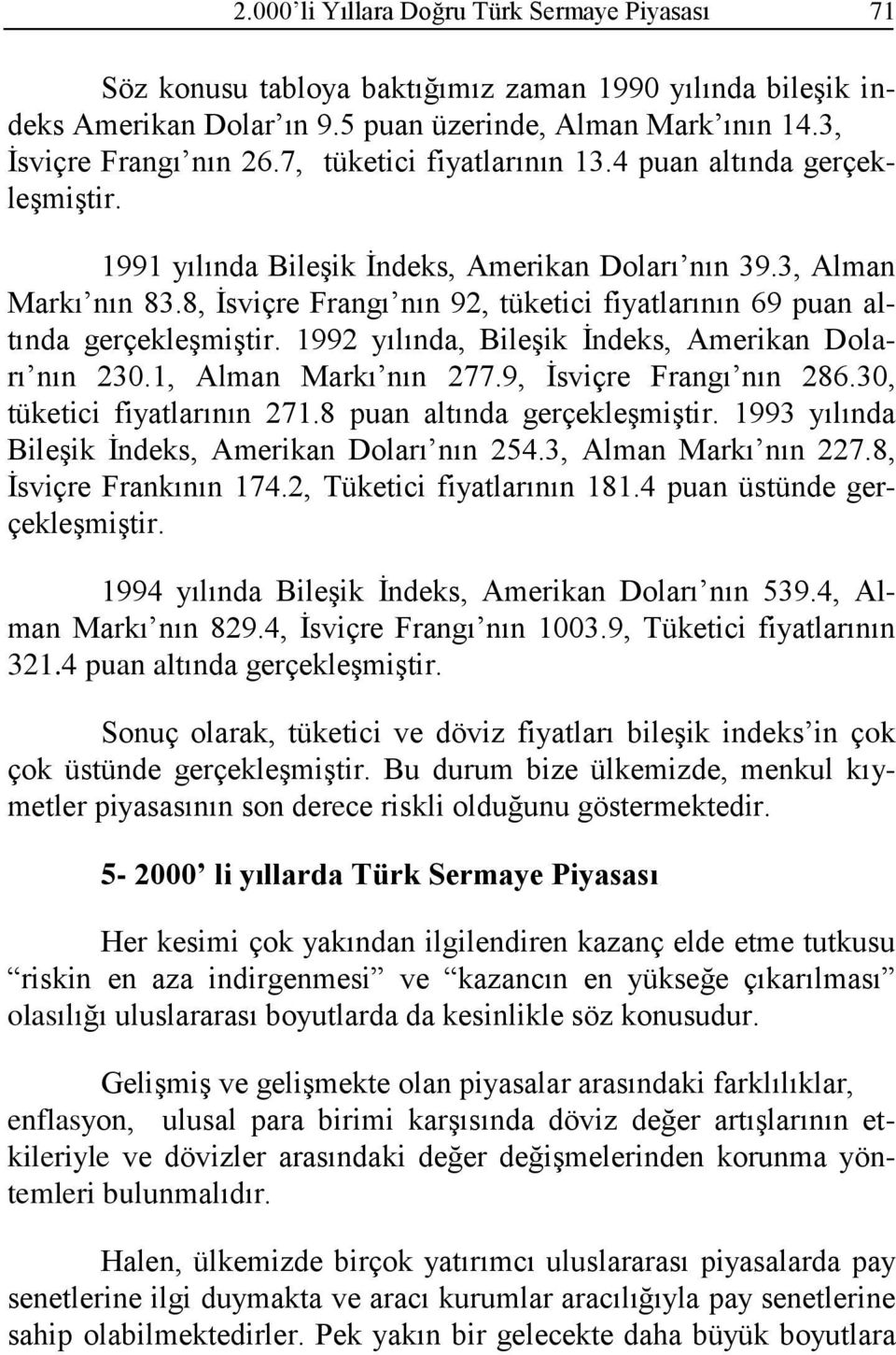 8, İsviçre Frangı nın 92, tüketici fiyatlarının 69 puan altında gerçekleşmiştir. 1992 yılında, Bileşik İndeks, Amerikan Doları nın 230.1, Alman Markı nın 277.9, İsviçre Frangı nın 286.