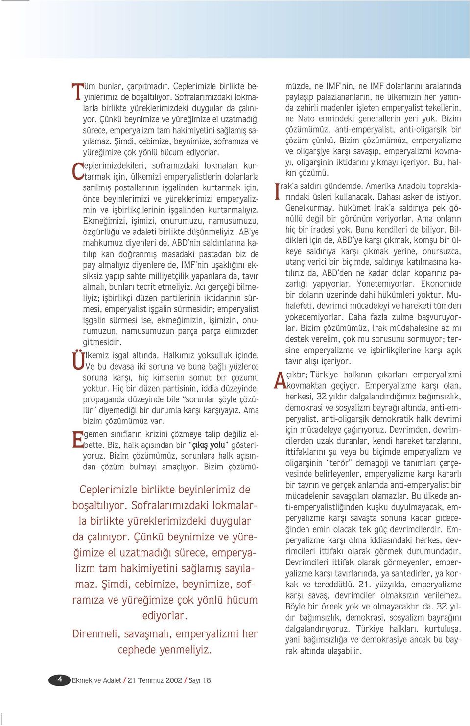 Ceplerimizdekileri, sofram zdaki lokmalar kurtarmak için, ülkemizi emperyalistlerin dolarlarla sar lm fl postallar n n iflgalinden kurtarmak için, önce beyinlerimizi ve yüreklerimizi emperyalizmin ve