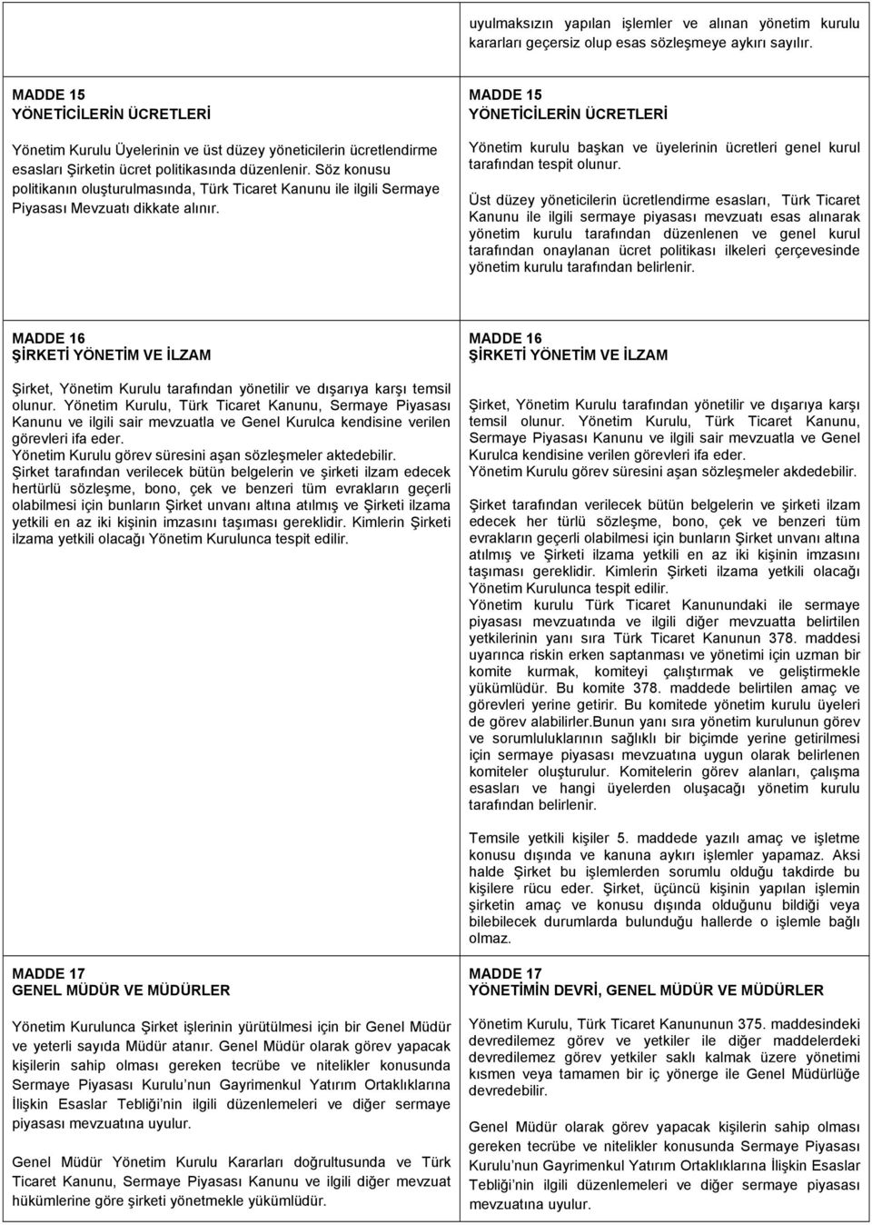 Söz konusu politikanın oluşturulmasında, Türk Ticaret Kanunu ile ilgili Sermaye Piyasası Mevzuatı dikkate alınır.