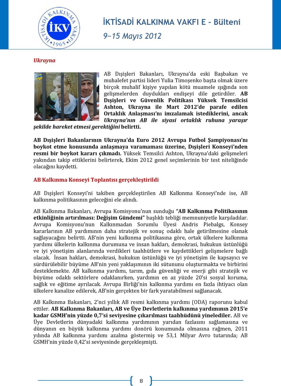 AB Dışişleri ve Güvenlik Politikası Yüksek Temsilcisi Ashton, Ukrayna ile Mart 2012 de parafe edilen Ortaklık Anlaşması nı imzalamak istediklerini, ancak Ukrayna nın AB ile siyasi ortaklık ruhuna