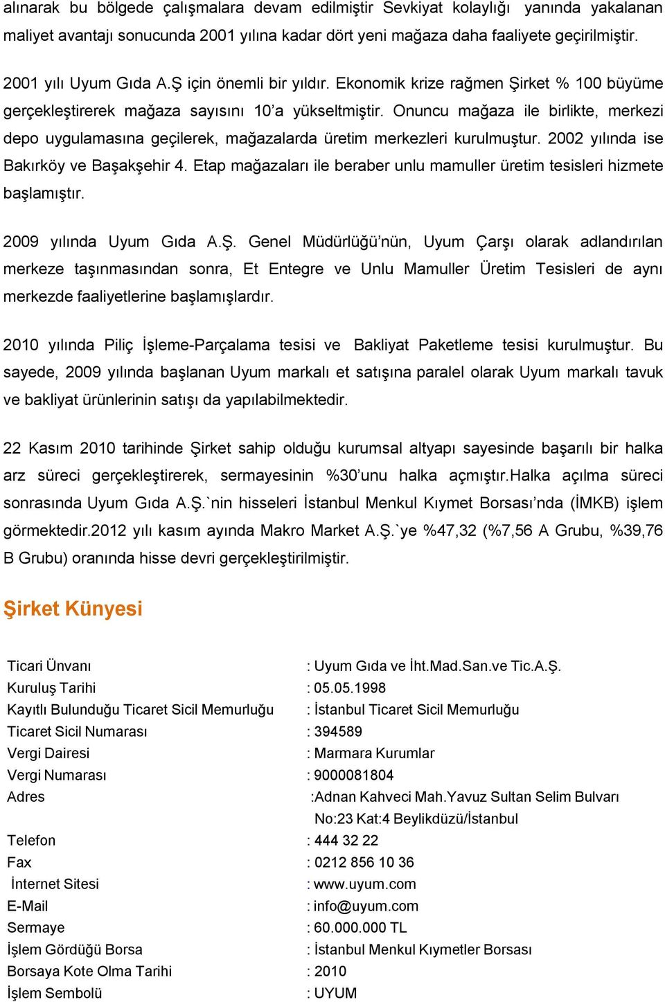 Onuncu mağaza ile birlikte, merkezi depo uygulamasına geçilerek, mağazalarda üretim merkezleri kurulmuştur. 2002 yılında ise Bakırköy ve Başakşehir 4.