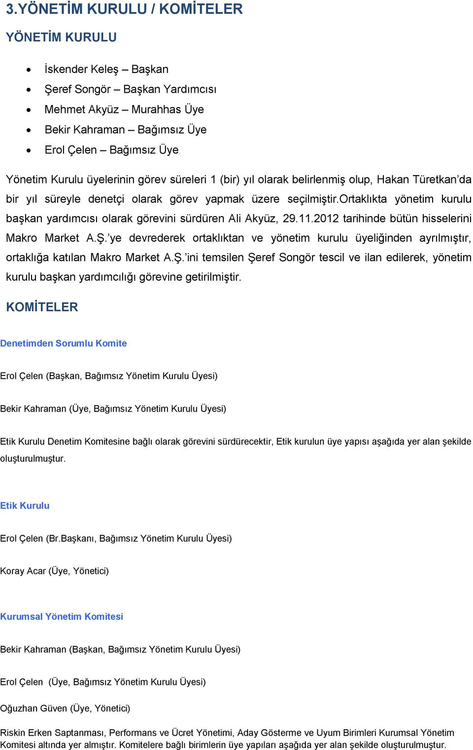 ortaklıkta yönetim kurulu başkan yardımcısı olarak görevini sürdüren Ali Akyüz, 29.11.2012 tarihinde bütün hisselerini Makro Market A.Ş.