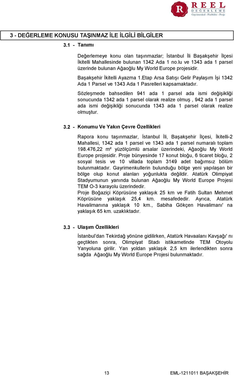 Sözleşmede bahsedilen 941 ada 1 parsel ada ismi değişikliği sonucunda 1342 ada 1 parsel olarak realize olmuş, 942 ada 1 parsel ada ismi değişikliği sonucunda 1343 ada 1 parsel olarak realize olmuştur.