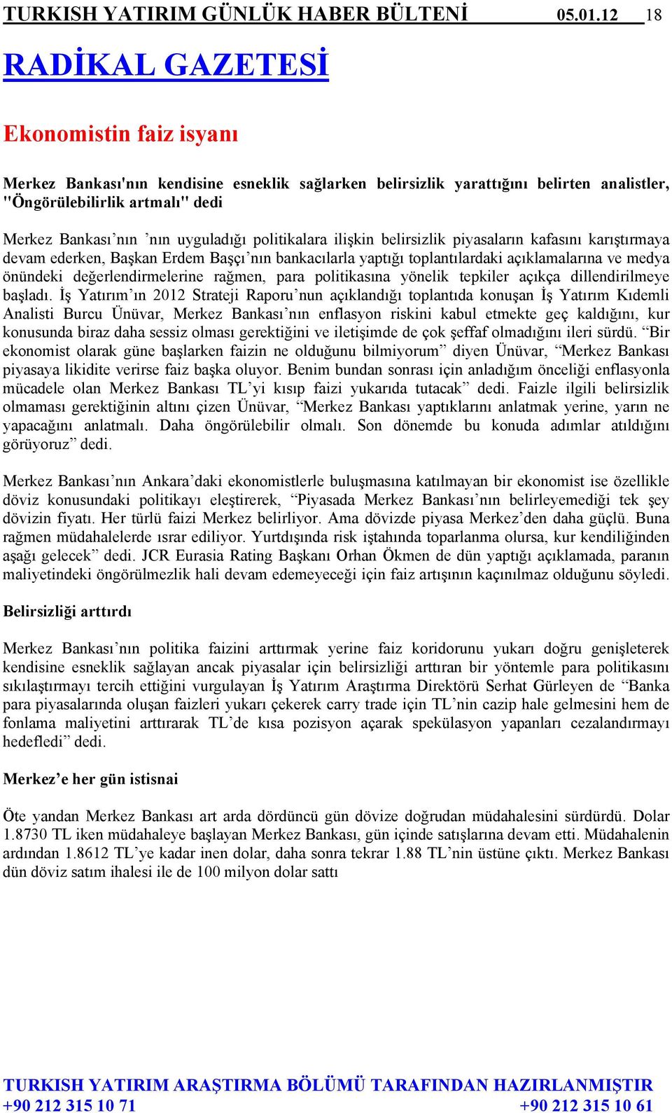 uyguladığı politikalara ilişkin belirsizlik piyasaların kafasını karıştırmaya devam ederken, Başkan Erdem Başçı nın bankacılarla yaptığı toplantılardaki açıklamalarına ve medya önündeki