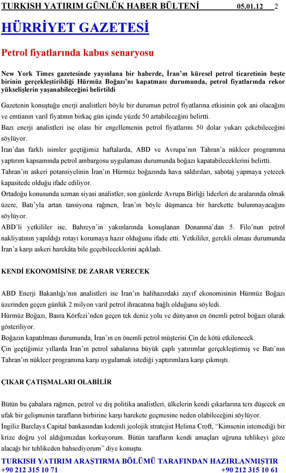 kapatması durumunda, petrol fiyatlarında rekor yükselişlerin yaşanabileceğini belirtildi Gazetenin konuştuğu enerji analistleri böyle bir durumun petrol fiyatlarına etkisinin çok ani olacağını ve