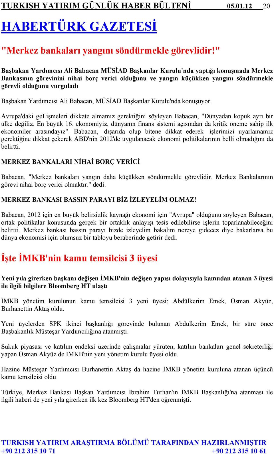 vurguladı Başbakan Yardımcısı Ali Babacan, MÜSİAD Başkanlar Kurulu'nda konuşuyor. Avrupa'daki gelişmeleri dikkate almamız gerektiğini söyleyen Babacan, "Dünyadan kopuk ayrı bir ülke değiliz.