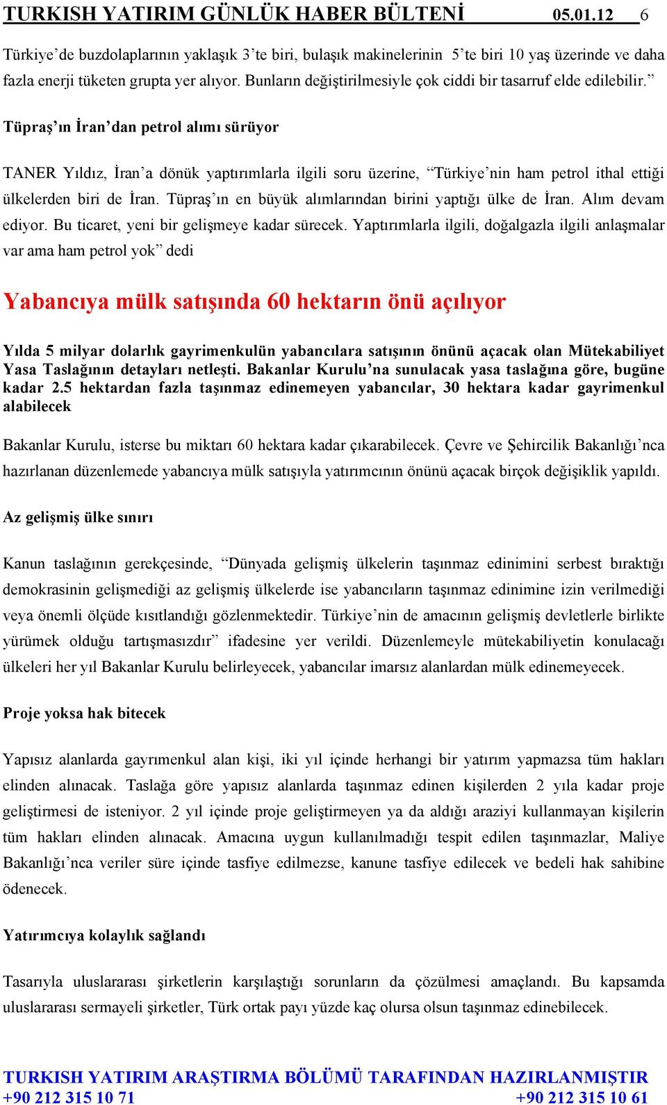 Tüpraş ın İran dan petrol alımı sürüyor TANER Yıldız, İran a dönük yaptırımlarla ilgili soru üzerine, Türkiye nin ham petrol ithal ettiği ülkelerden biri de İran.