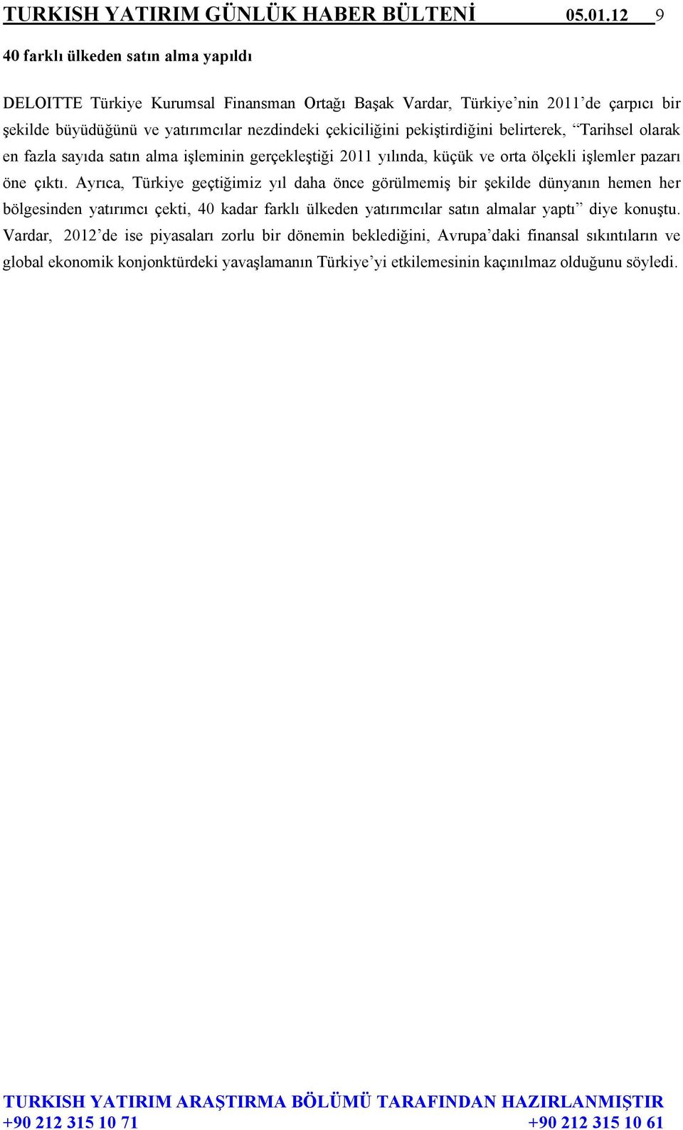 pekiştirdiğini belirterek, Tarihsel olarak en fazla sayıda satın alma işleminin gerçekleştiği 2011 yılında, küçük ve orta ölçekli işlemler pazarı öne çıktı.