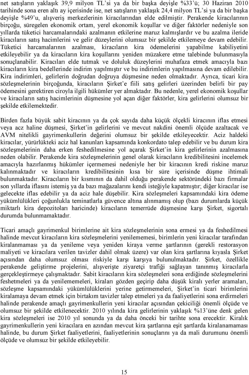 Perakende kiracılarının birçoğu, süregelen ekonomik ortam, yerel ekonomik koģullar ve diğer faktörler nedeniyle son yıllarda tüketici harcamalarındaki azalmanın etkilerine maruz kalmıģlardır ve bu